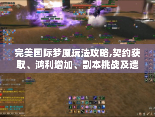 完美国际梦魇玩法攻略,契约获取、鸿利增加、副本挑战及遗迹探险全解析