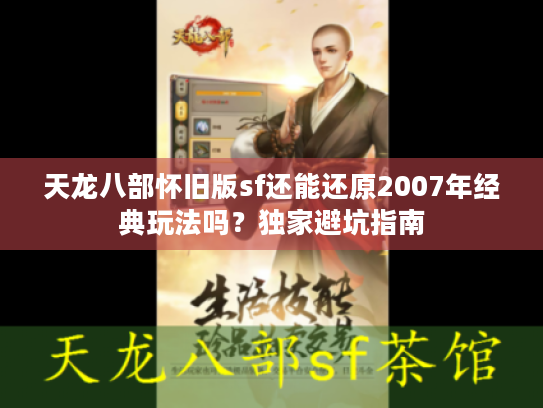 天龙八部怀旧版sf还能还原2007年经典玩法吗？独家避坑指南