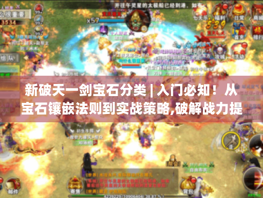 新破天一剑宝石分类 | 入门必知!从宝石镶嵌法则到实战策略,破解战力提升密码 新破天一剑宝石分类 | 入门必知!从宝石镶嵌法则到实战策略,破解战力提升密码