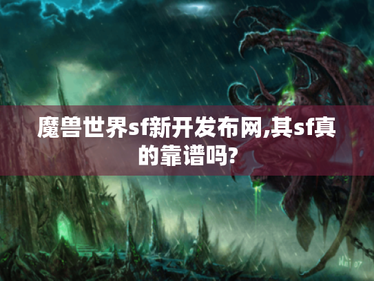 魔兽世界sf新开发布网,其sf真的靠谱吗? 魔兽世界sf新开发布网,其sf真的靠谱吗?