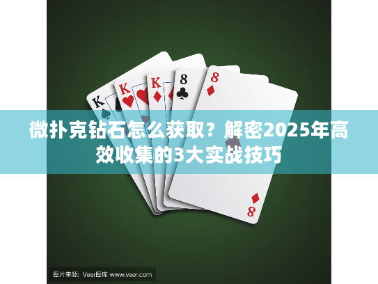 微扑克钻石怎么获取?解密2025年高效收集的3大实战技巧 微扑克钻石怎么获取?解密2025年高效收集的3大实战技巧