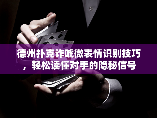 德州扑克诈唬微表情识别技巧,轻松读懂对手的隐秘信号 德州扑克诈唬微表情识别技巧,轻松读懂对手的隐秘信号