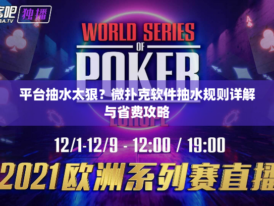 平台抽水太狠?微扑克软件抽水规则详解与省费攻略 平台抽水太狠?微扑克软件抽水规则详解与省费攻略