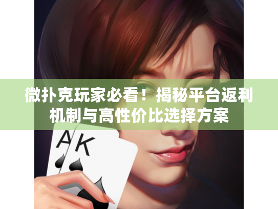 微扑克玩家必看!揭秘平台返利机制与高性价比选择方案 微扑克玩家必看!揭秘平台返利机制与高性价比选择方案