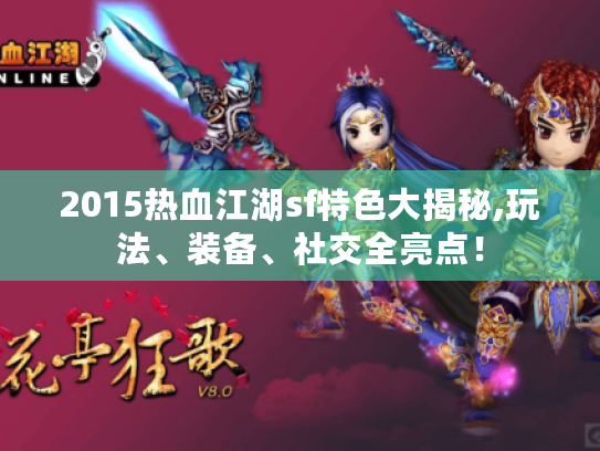 2015热血江湖sf特色大揭秘,玩法、装备、社交全亮点! 2015热血江湖sf特色大揭秘,玩法、装备、社交全亮点!