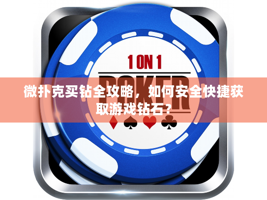 微扑克买钻全攻略,如何安全快捷获取游戏钻石? 微扑克买钻全攻略,如何安全快捷获取游戏钻石?