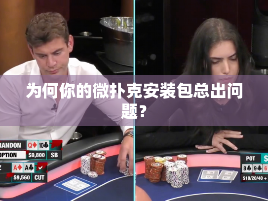 为何你的微扑克安装包总出问题? 为何你的微扑克安装包总出问题?