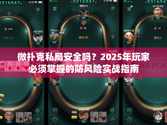 微扑克私局安全吗？2025年玩家必须掌握的防风险实战指南