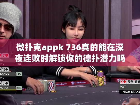 微扑克appk 736真的能在深夜连败时解锁你的德扑潜力吗? 微扑克appk 736真的能在深夜连败时解锁你的德扑潜力吗?
