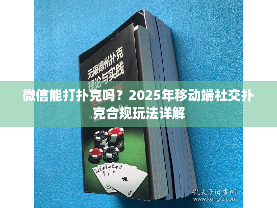 微信能打扑克吗?2025年移动端社交扑克合规玩法详解 微信能打扑克吗?2025年移动端社交扑克合规玩法详解