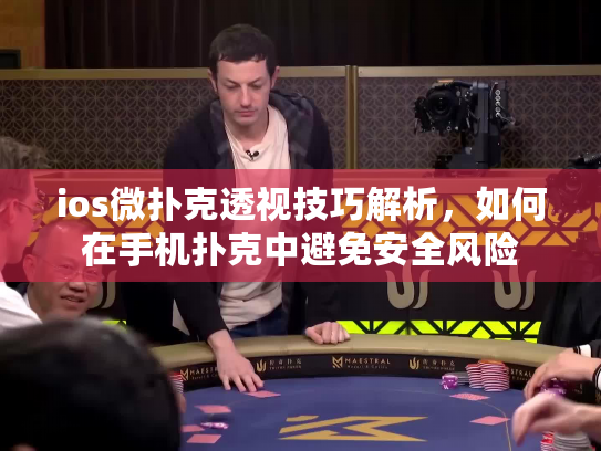 ios微扑克透视技巧解析，如何在手机扑克中避免安全风险