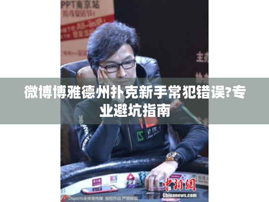 微博博雅德州扑克新手常犯错误?专业避坑指南 微博博雅德州扑克新手常犯错误?专业避坑指南
