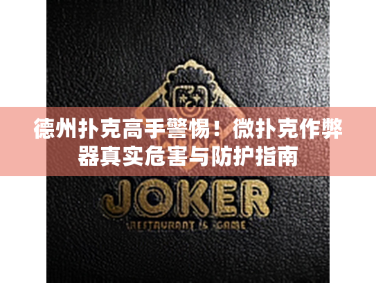 德州扑克高手警惕!微扑克作弊器真实危害与防护指南 德州扑克高手警惕!微扑克作弊器真实危害与防护指南