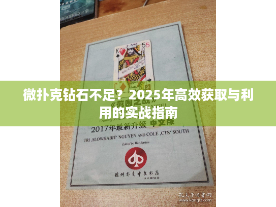 微扑克钻石不足?2025年高效获取与利用的实战指南 微扑克钻石不足?2025年高效获取与利用的实战指南