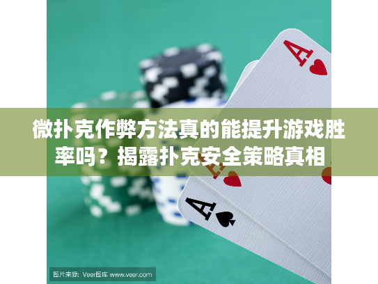 微扑克作弊方法真的能提升游戏胜率吗?揭露扑克安全策略真相 微扑克作弊方法真的能提升游戏胜率吗?揭露扑克安全策略真相