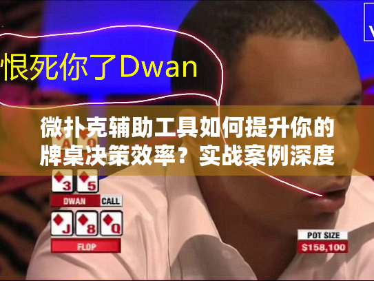 微扑克辅助工具如何提升你的牌桌决策效率?实战案例深度解析 微扑克辅助工具如何提升你的牌桌决策效率?实战案例深度解析