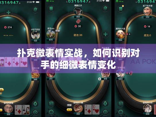 扑克微表情实战,如何识别对手的细微表情变化 扑克微表情实战,如何识别对手的细微表情变化