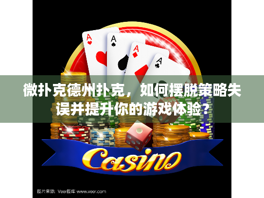 微扑克德州扑克,如何摆脱策略失误并提升你的游戏体验? 微扑克德州扑克,如何摆脱策略失误并提升你的游戏体验?