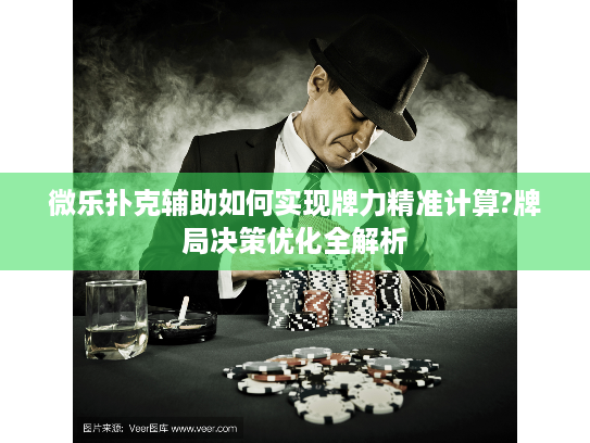 微乐扑克辅助如何实现牌力精准计算?牌局决策优化全解析 微乐扑克辅助如何实现牌力精准计算?牌局决策优化全解析