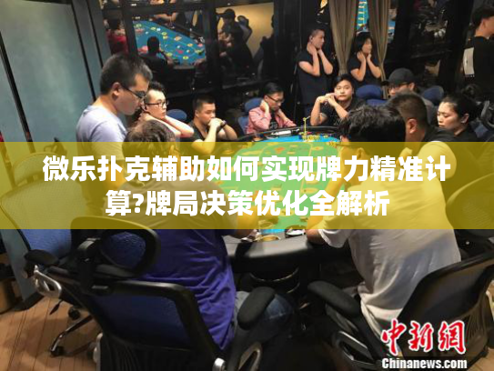 微乐扑克辅助如何实现牌力精准计算?牌局决策优化全解析 微乐扑克辅助如何实现牌力精准计算?牌局决策优化全解析