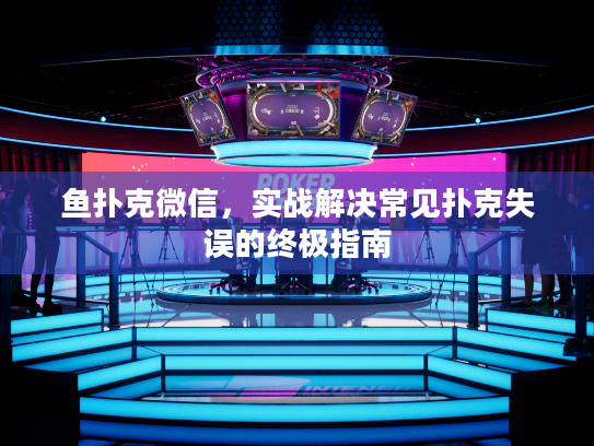 鱼扑克微信，实战解决常见扑克失误的终极指南
