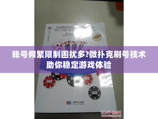 账号频繁限制困扰多?微扑克刷号技术助你稳定游戏体验 账号频繁限制困扰多?微扑克刷号技术助你稳定游戏体验