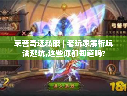 荣誉奇迹私服 | 老玩家解析玩法避坑,这些你都知道吗? 荣誉奇迹私服 | 老玩家解析玩法避坑,这些你都知道吗?