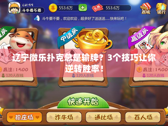 辽宁微乐扑克总是输牌？3个技巧让你逆转胜率！