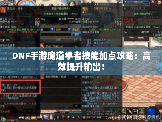 DNF手游魔道学者技能加点攻略:高效提升输出! DNF手游魔道学者技能加点攻略:高效提升输出!