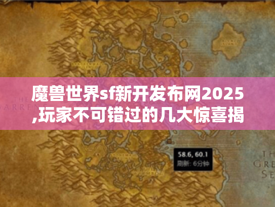 魔兽世界sf新开发布网2025,玩家不可错过的几大惊喜揭秘! 魔兽世界sf新开发布网2025,玩家不可错过的几大惊喜揭秘!