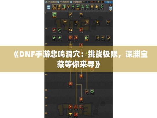 《DNF手游悲鸣洞穴:挑战极限,深渊宝藏等你来寻》 《DNF手游悲鸣洞穴:挑战极限,深渊宝藏等你来寻》