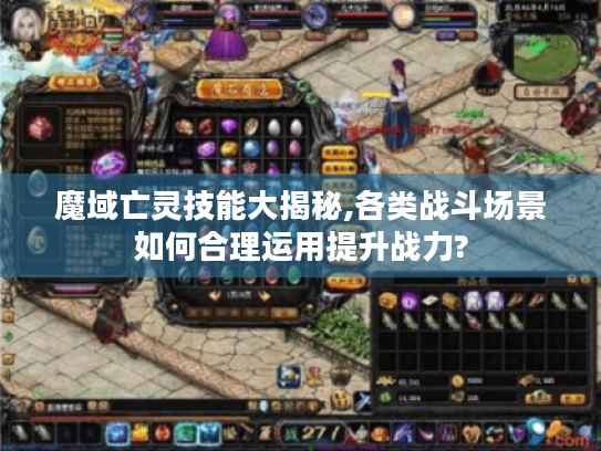 魔域亡灵技能大揭秘,各类战斗场景如何合理运用提升战力? 魔域亡灵技能大揭秘,各类战斗场景如何合理运用提升战力?
