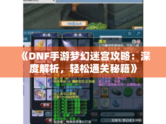 《DNF手游梦幻迷宫攻略:深度解析,轻松通关秘籍》 《DNF手游梦幻迷宫攻略:深度解析,轻松通关秘籍》