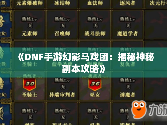 《DNF手游幻影马戏团:揭秘神秘副本攻略》 《DNF手游幻影马戏团:揭秘神秘副本攻略》