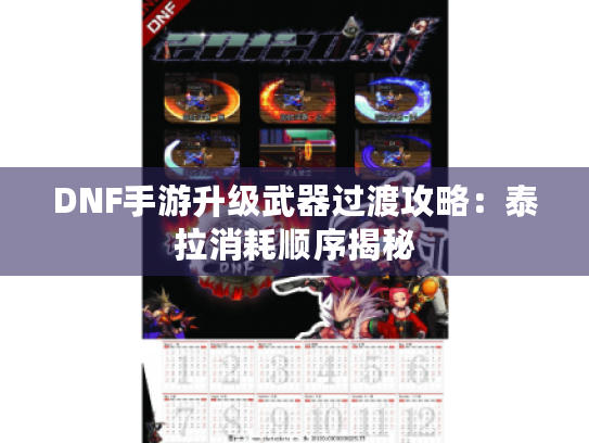 DNF手游升级武器过渡攻略:泰拉消耗顺序揭秘 DNF手游升级武器过渡攻略:泰拉消耗顺序揭秘