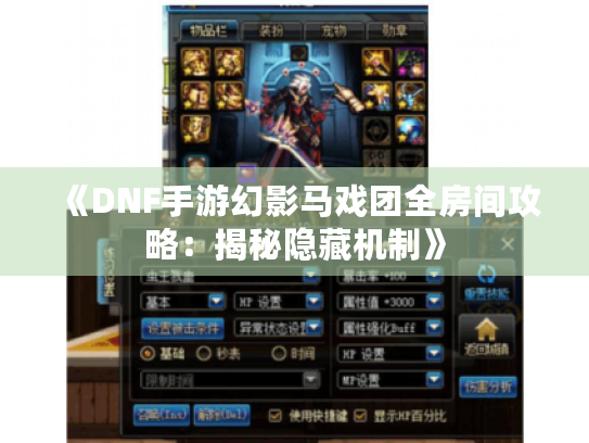 《DNF手游幻影马戏团全房间攻略:揭秘隐藏机制》 《DNF手游幻影马戏团全房间攻略:揭秘隐藏机制》