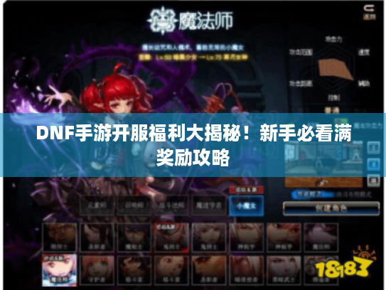 DNF手游开服福利大揭秘！新手必看满奖励攻略