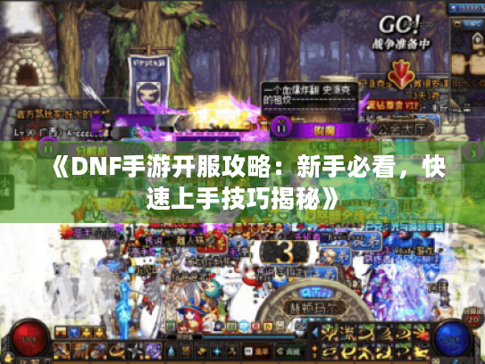 《DNF手游开服攻略:新手必看,快速上手技巧揭秘》 《DNF手游开服攻略:新手必看,快速上手技巧揭秘》