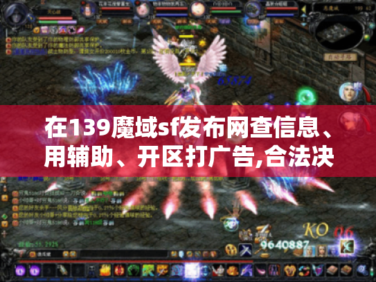 在139魔域sf发布网查信息、用辅助、开区打广告,合法决策指南来了! 在139魔域sf发布网查信息、用辅助、开区打广告,合法决策指南来了!