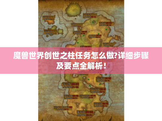 魔兽世界创世之柱任务怎么做?详细步骤及要点全解析! 魔兽世界创世之柱任务怎么做?详细步骤及要点全解析!