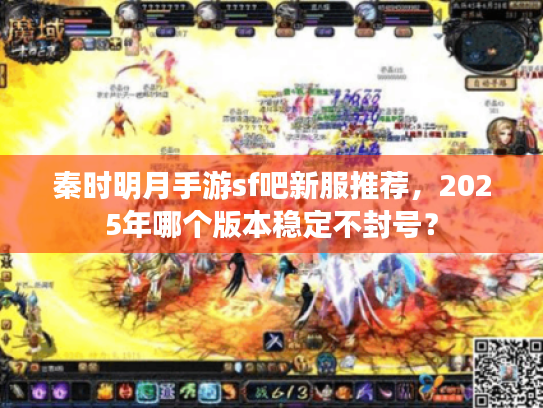 秦时明月手游sf吧新服推荐,2025年哪个版本稳定不封号? 秦时明月手游sf吧新服推荐,2025年哪个版本稳定不封号?