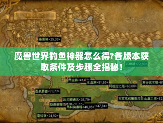 魔兽世界钓鱼神器怎么得?各版本获取条件及步骤全揭秘! 魔兽世界钓鱼神器怎么得?各版本获取条件及步骤全揭秘!