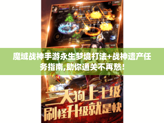 魔域战神手游永生梦境打法+战神遗产任务指南,助你通关不再愁! 魔域战神手游永生梦境打法+战神遗产任务指南,助你通关不再愁!
