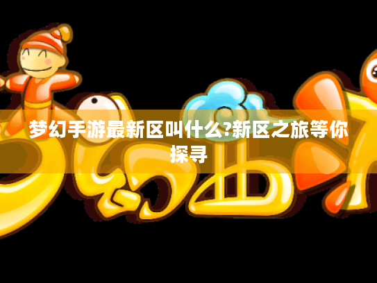 梦幻手游最新区叫什么?新区之旅等你探寻