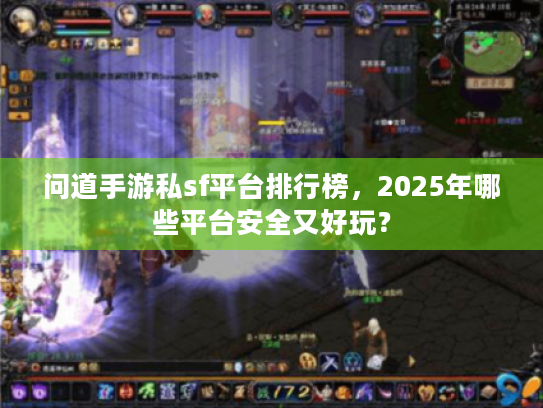 问道手游私sf平台排行榜,2025年哪些平台安全又好玩? 问道手游私sf平台排行榜,2025年哪些平台安全又好玩?