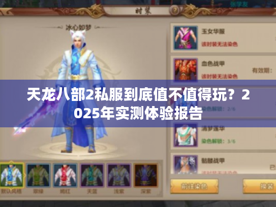 天龙八部2私服到底值不值得玩?2025年实测体验报告 天龙八部2私服到底值不值得玩?2025年实测体验报告