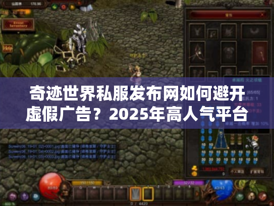 奇迹世界私服发布网如何避开虚假广告?2025年高人气平台筛选指南 奇迹世界私服发布网如何避开虚假广告?2025年高人气平台筛选指南