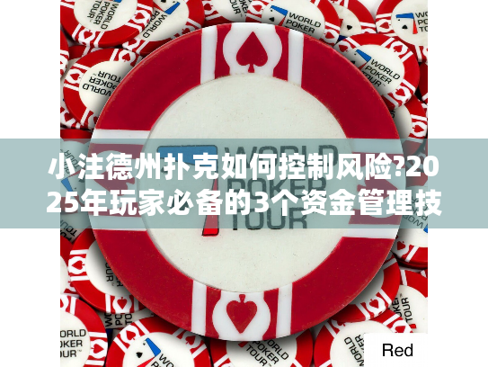 小注德州扑克如何控制风险?2025年玩家必备的3个资金管理技巧 小注德州扑克如何控制风险?2025年玩家必备的3个资金管理技巧