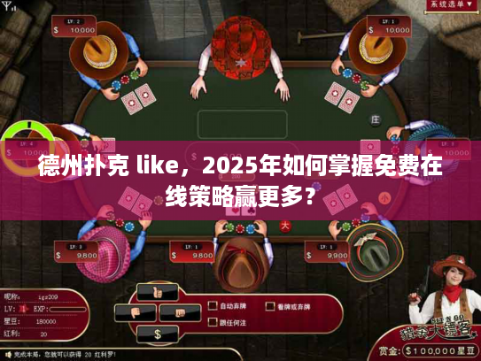 德州扑克 like,2025年如何掌握免费在线策略赢更多? 德州扑克 like,2025年如何掌握免费在线策略赢更多?