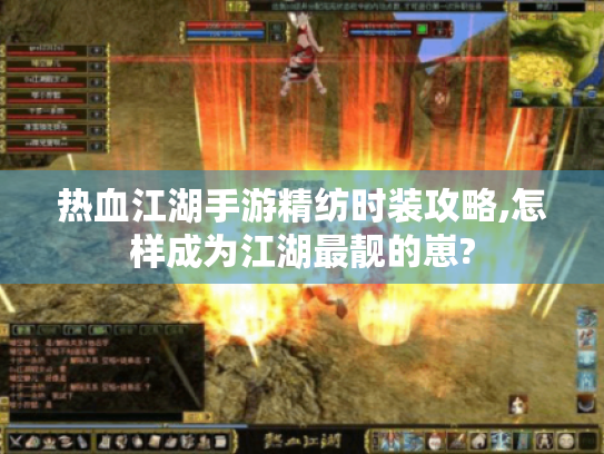 热血江湖手游精纺时装攻略,怎样成为江湖最靓的崽?